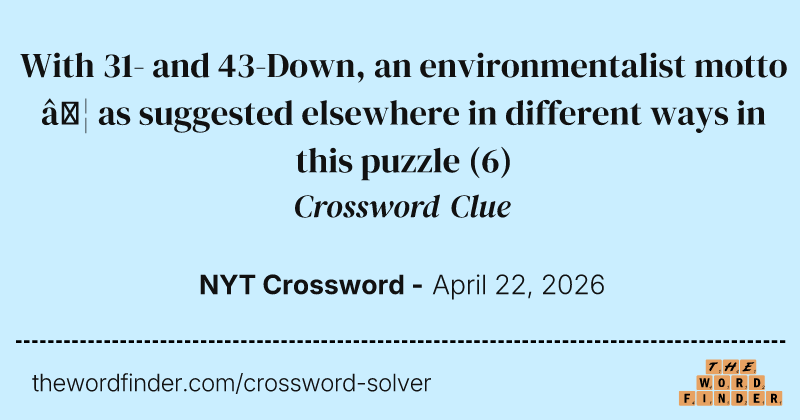 With 31- and 43-Down, an environmentalist motto … as suggested elsewhere in different ways in this puzzle crossword clue image