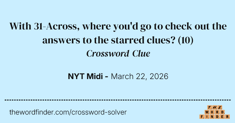 With 31-Across, where you'd go to check out the answers to the starred clues? crossword clue image
