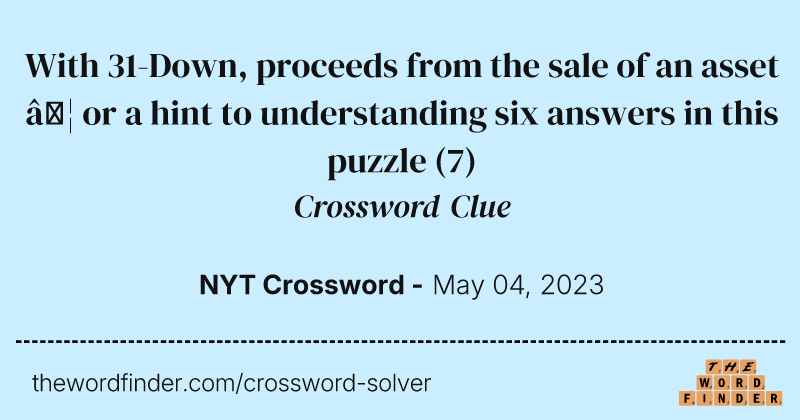 With 31-Down, proceeds from the sale of an asset … or a hint to understanding six answers in this puzzle crossword clue image
