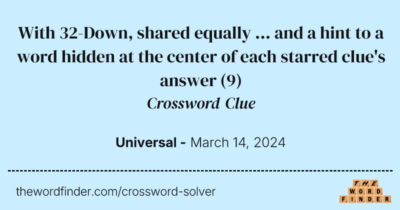 With 32-Down, shared equally ... and a hint to a word hidden at the center of each starred clue's answer crossword clue image