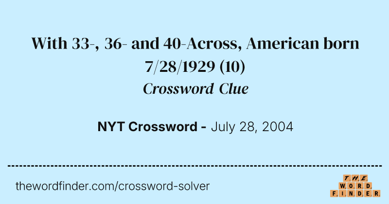 With 33-, 36- and 40-Across, American born 7/28/1929 crossword clue image