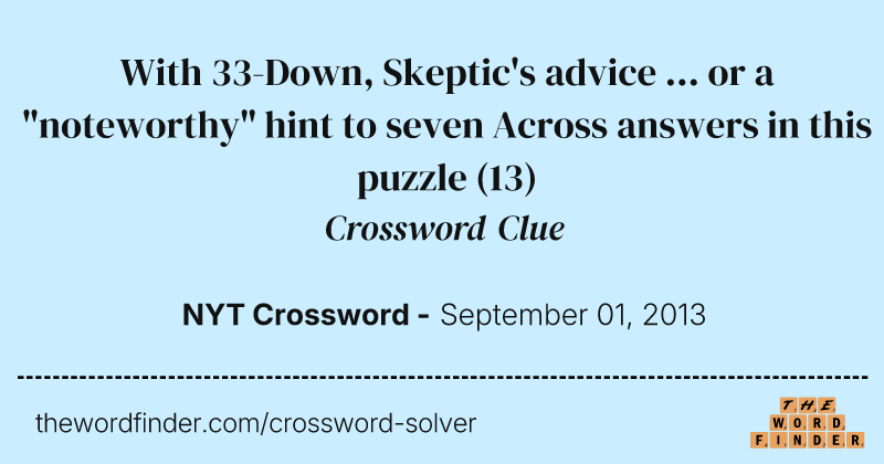 With 33-Down, Skeptic's advice ... or a "noteworthy" hint to seven Across answers in this puzzle crossword clue image