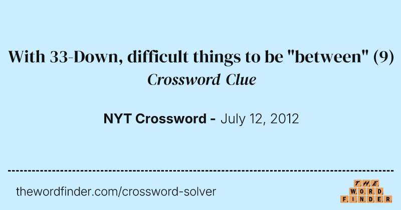 With 33-Down, difficult things to be "between" crossword clue image