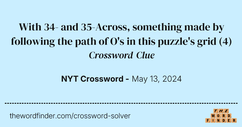 With 34- and 35-Across, something made by following the path of O's in this puzzle's grid crossword clue image