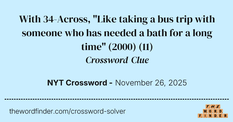 With 34-Across, "Like taking a bus trip with someone who has needed a bath for a long time" (2000) crossword clue image
