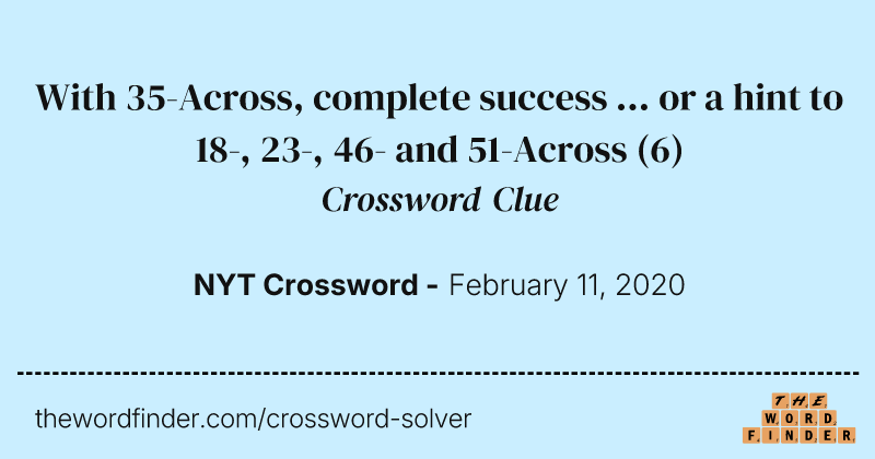 With 35-Across, complete success ... or a hint to 18-, 23-, 46- and 51-Across crossword clue image