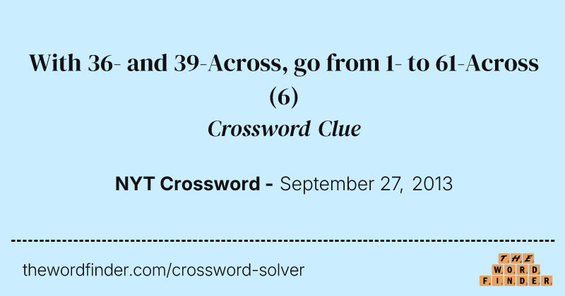 With 36- and 39-Across, go from 1- to 61-Across crossword clue image
