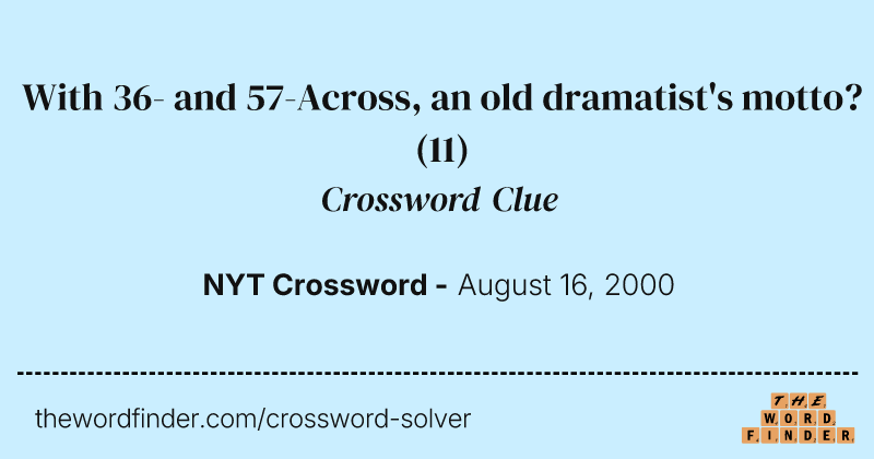 With 36- and 57-Across, an old dramatist's motto? crossword clue image