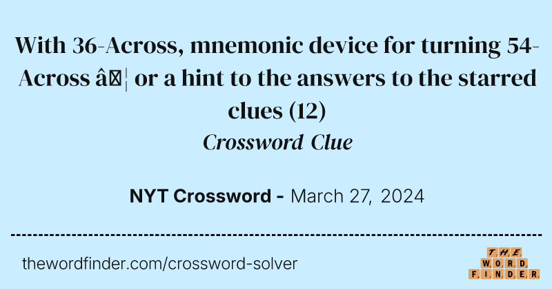 With 36-Across, mnemonic device for turning 54-Across … or a hint to the answers to the starred clues crossword clue image