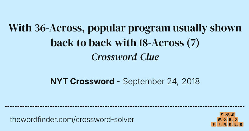 With 36-Across, popular program usually shown back to back with 18-Across crossword clue image