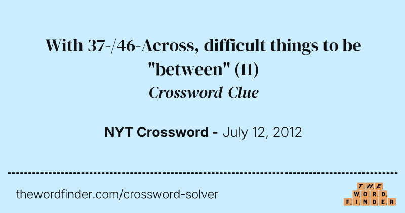 With 37-/46-Across, difficult things to be "between" crossword clue image