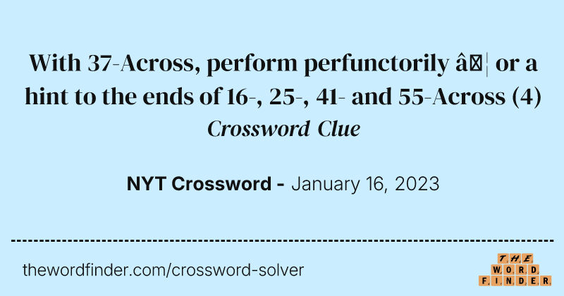 With 37-Across, perform perfunctorily … or a hint to the ends of 16-, 25-, 41- and 55-Across crossword clue image