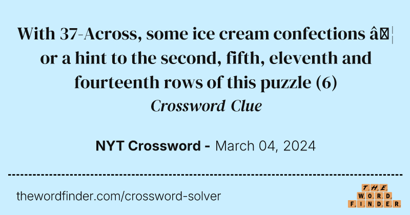 With 37-Across, some ice cream confections … or a hint to the second, fifth, eleventh and fourteenth rows of this puzzle crossword clue image