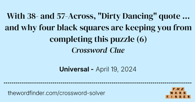 With 38- and 57-Across, "Dirty Dancing" quote ... and why four black squares are keeping you from completing this puzzle crossword clue image