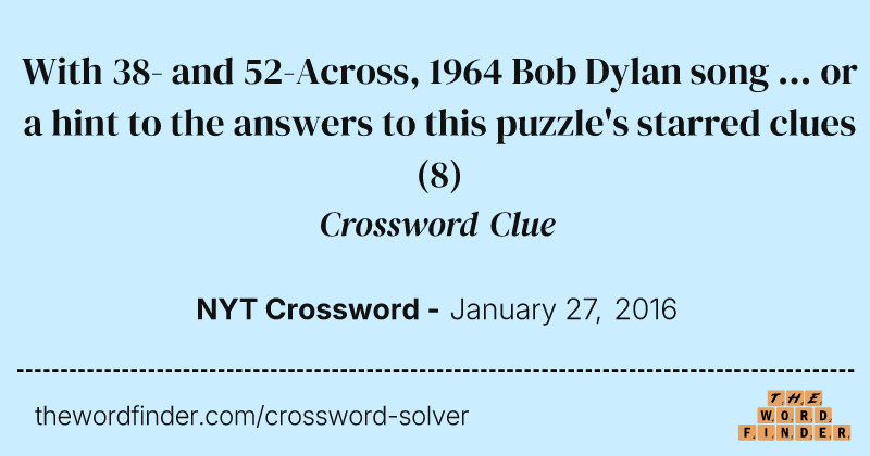 With 38- and 52-Across, 1964 Bob Dylan song ... or a hint to the answers to this puzzle's starred clues crossword clue image