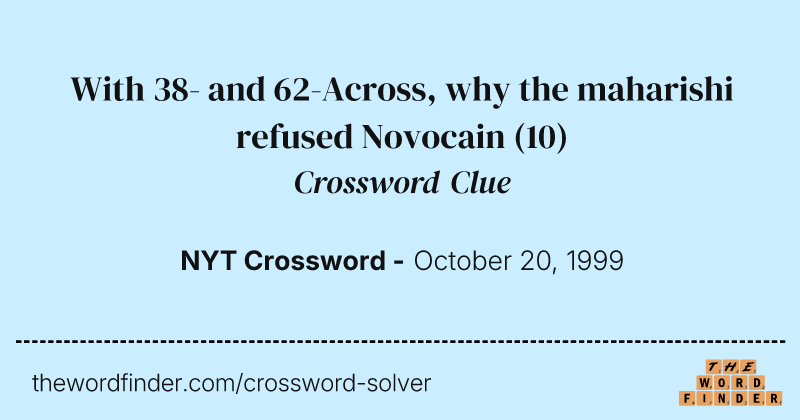 With 38- and 62-Across, why the maharishi refused Novocain crossword clue image