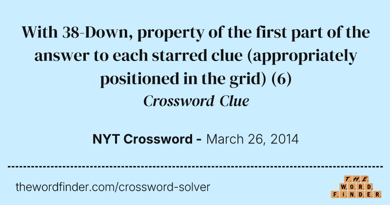 With 38-Down, property of the first part of the answer to each starred clue (appropriately positioned in the grid) crossword clue image