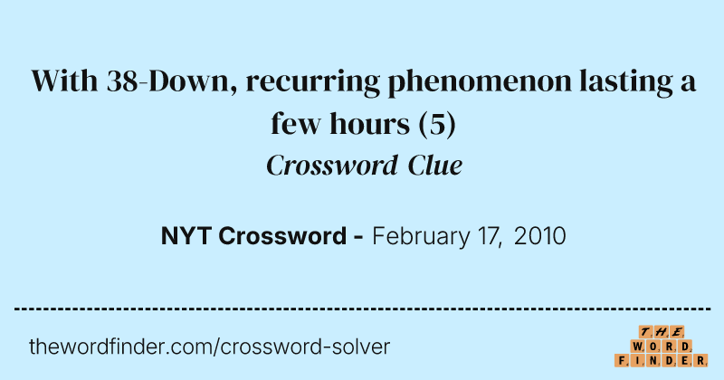 With 38-Down, recurring phenomenon lasting a few hours crossword clue image