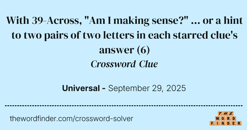 With 39-Across, "Am I making sense?" ... or a hint to two pairs of two letters in each starred clue's answer crossword clue image