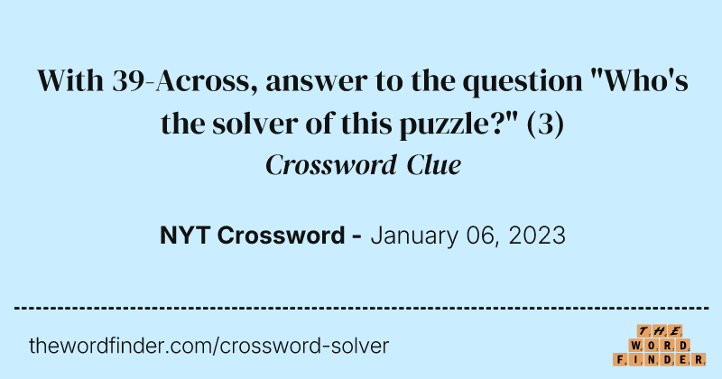 With 39-Across, answer to the question "Who's the solver of this puzzle?" crossword clue image