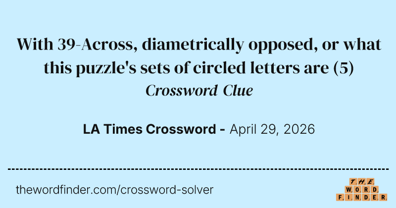 With 39-Across, diametrically opposed, or what this puzzle's sets of circled letters are crossword clue image