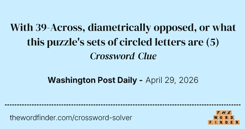 With 39-Across, diametrically opposed, or what this puzzle's sets of circled letters are crossword clue image