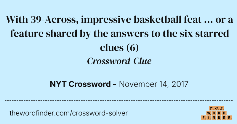 With 39-Across, impressive basketball feat ... or a feature shared by the answers to the six starred clues crossword clue image