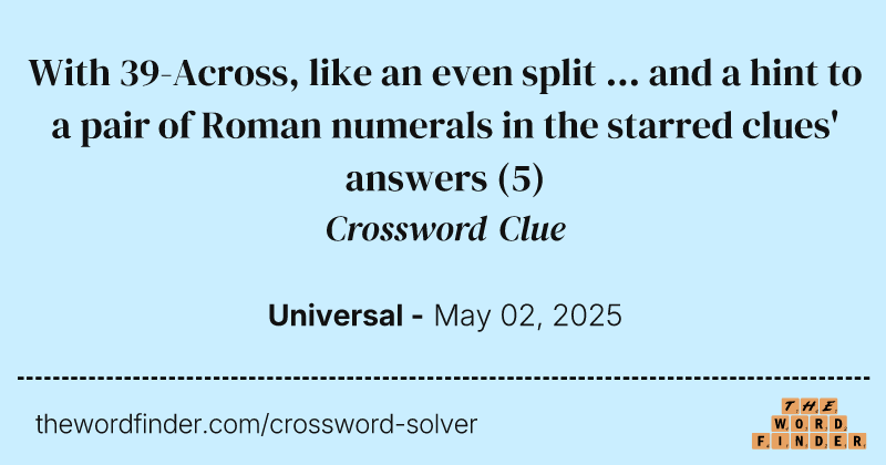 With 39-Across, like an even split ... and a hint to a pair of Roman numerals in the starred clues' answers crossword clue image