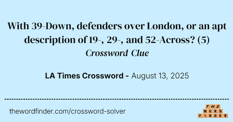 With 39-Down, defenders over London, or an apt description of 19-, 29-, and 52-Across? crossword clue image