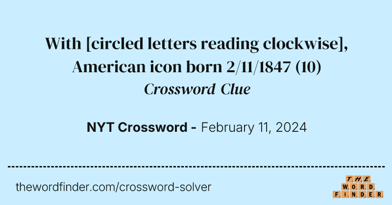 With [circled letters reading clockwise], American icon born 2/11/1847 crossword clue image