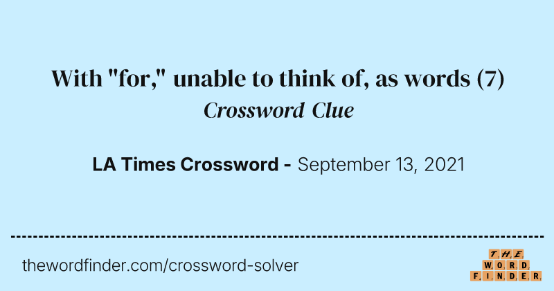 With "for," unable to think of, as words crossword clue image