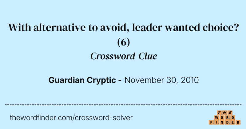 With alternative to avoid, leader wanted choice? crossword clue image