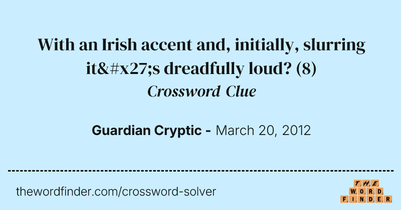 With an Irish accent and, initially, slurring it's dreadfully loud? crossword clue image