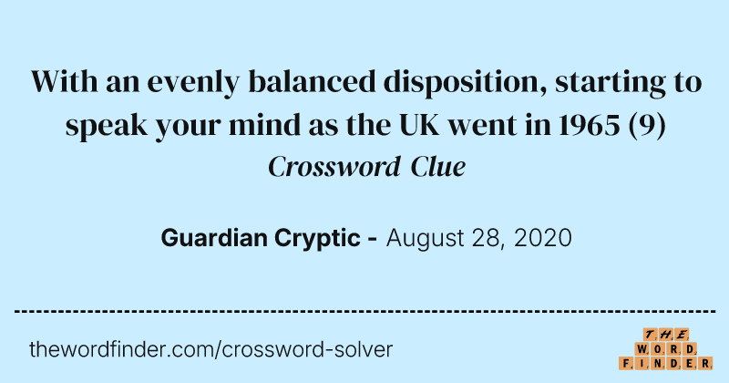 With an evenly balanced disposition, starting to speak your mind as the UK went in 1965 crossword clue image