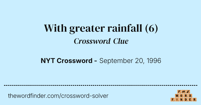 With greater rainfall crossword clue image