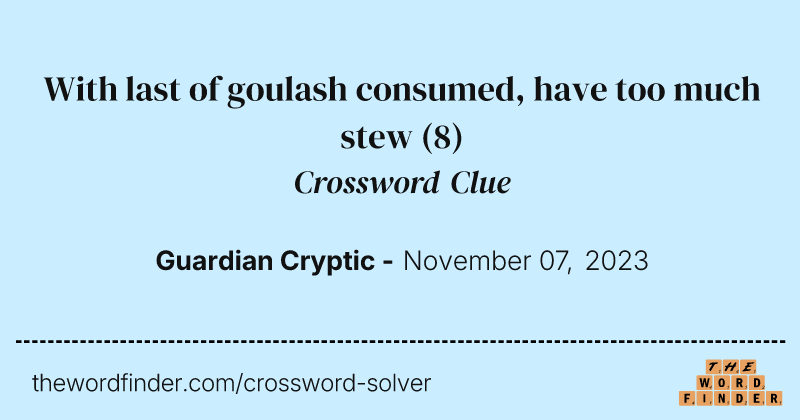 With last of goulash consumed, have too much stew crossword clue image