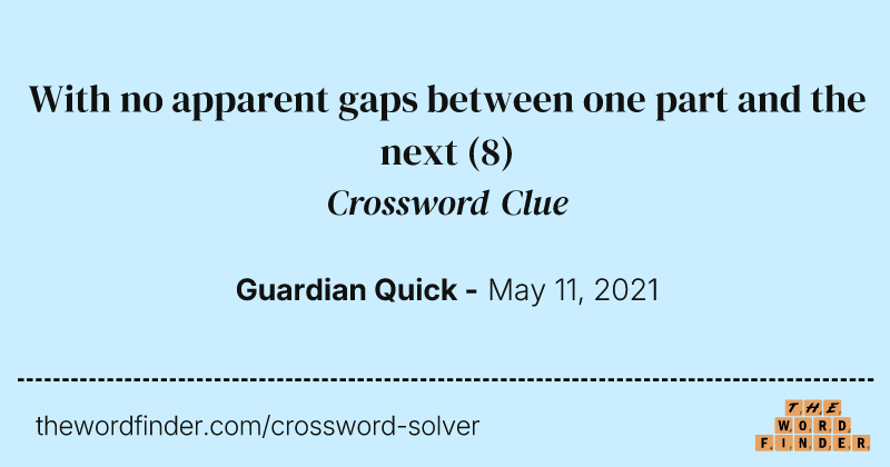 With no apparent gaps between one part and the next crossword clue image
