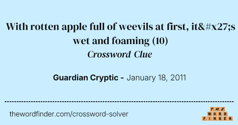 With rotten apple full of weevils at first, it's wet and foaming crossword clue image