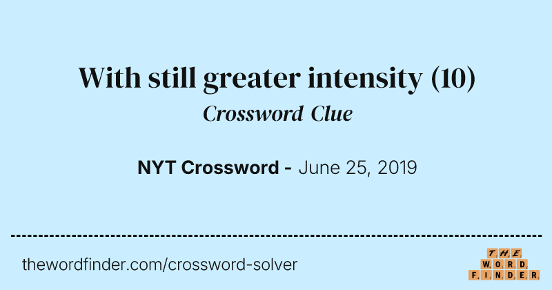 With still greater intensity crossword clue image