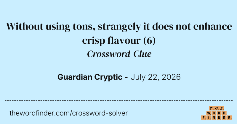 Without using tons, strangely it does not enhance crisp flavour crossword clue image
