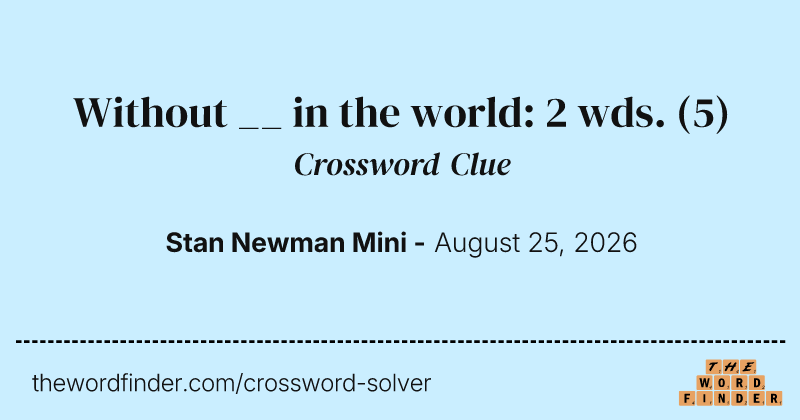 Without __ in the world: 2 wds. crossword clue image