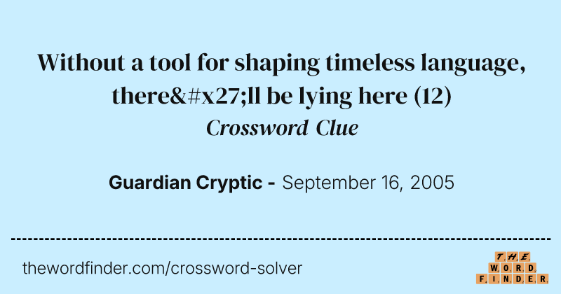 Without a tool for shaping timeless language, there'll be lying here crossword clue image