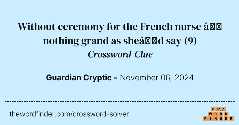 Without ceremony for the French nurse – nothing grand as she’d say crossword clue image