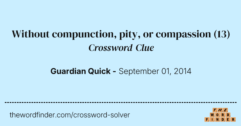 Without compunction, pity, or compassion crossword clue image