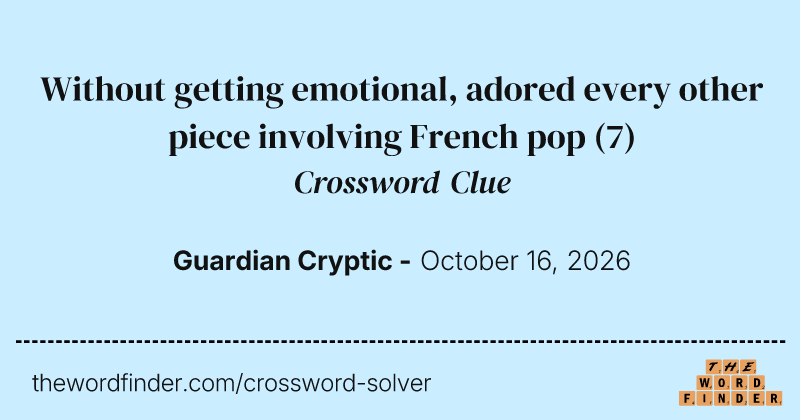 Without getting emotional, adored every other piece involving French pop crossword clue image