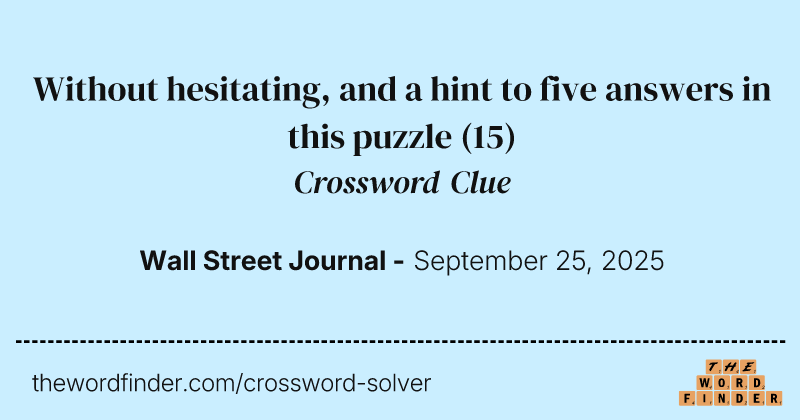 Without hesitating, and a hint to five answers in this puzzle crossword clue image