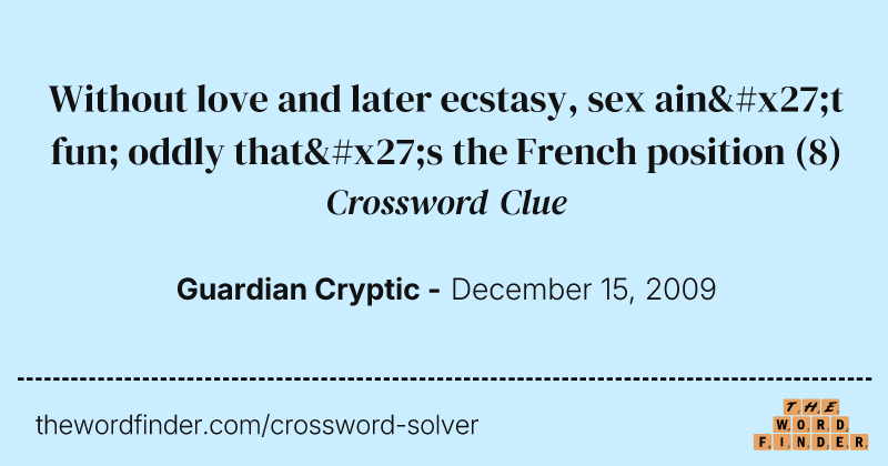 Without love and later ecstasy, sex ain't fun; oddly that's the French position crossword clue image
