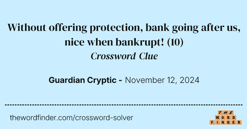 Without offering protection, bank going after us, nice when bankrupt! crossword clue image