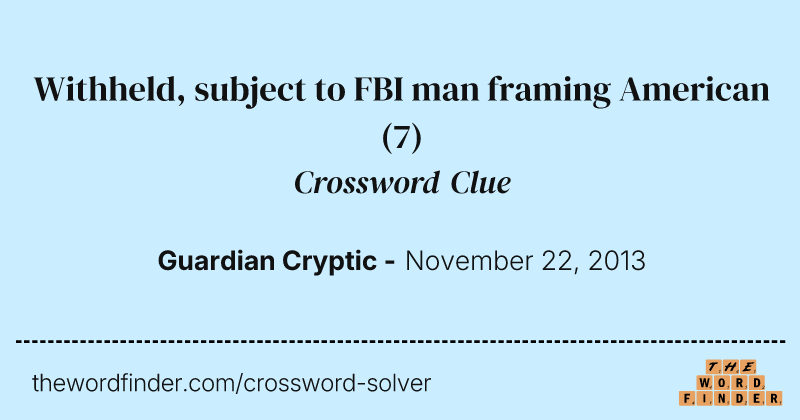 Withheld, subject to FBI man framing American crossword clue image