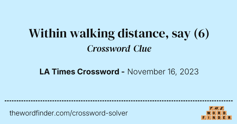Within walking distance, say crossword clue image